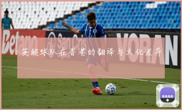 英超球队在香港的翻译与文化差异