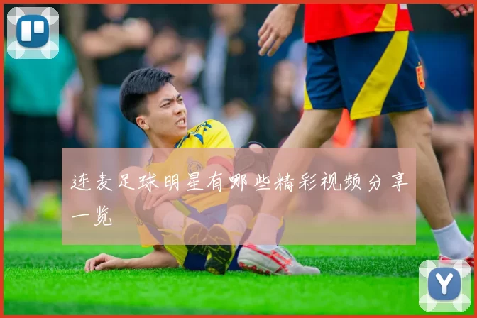 连麦足球明星有哪些精彩视频分享一览