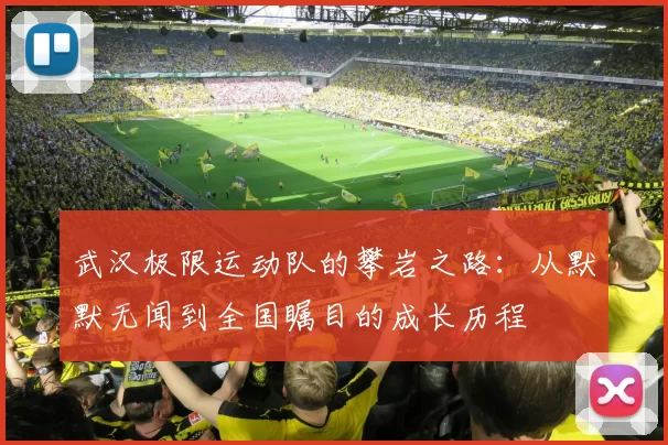 武汉极限运动队的攀岩之路：从默默无闻到全国瞩目的成长历程