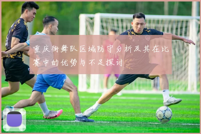重庆街舞队区域防守分析及其在比赛中的优势与不足探讨