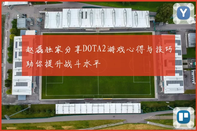 赵磊独家分享DOTA2游戏心得与技巧助你提升战斗水平