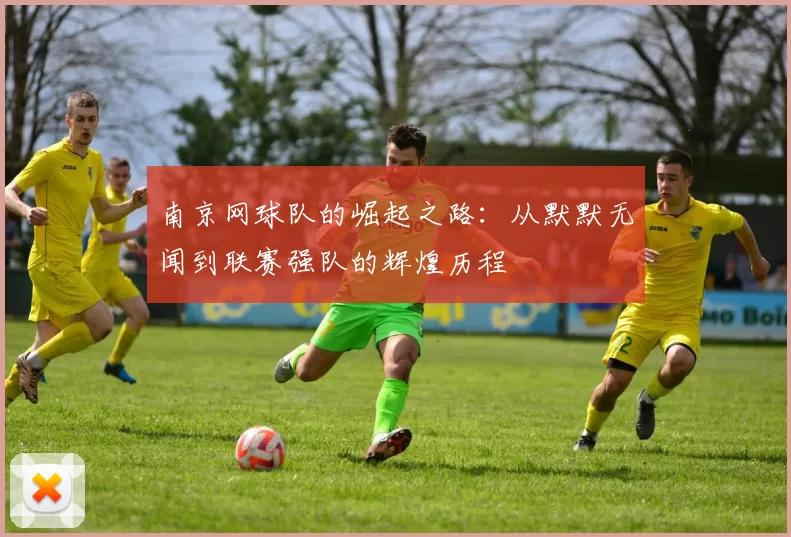 南京网球队的崛起之路：从默默无闻到联赛强队的辉煌历程