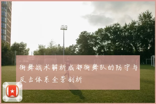 街舞战术解析成都街舞队的防守与反击体系全景剖析