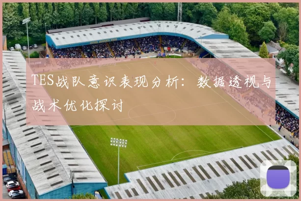 TES战队意识表现分析：数据透视与战术优化探讨