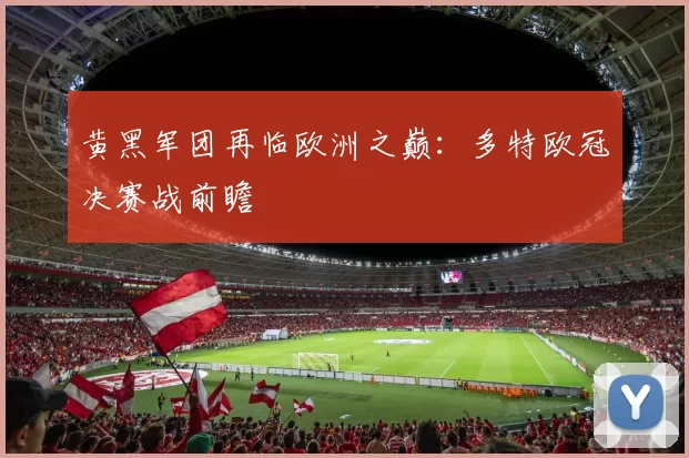 黄黑军团再临欧洲之巅：多特欧冠决赛战前瞻