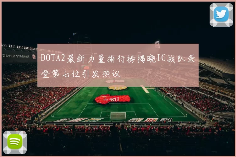 DOTA2最新力量排行榜揭晓IG战队荣登第七位引发热议