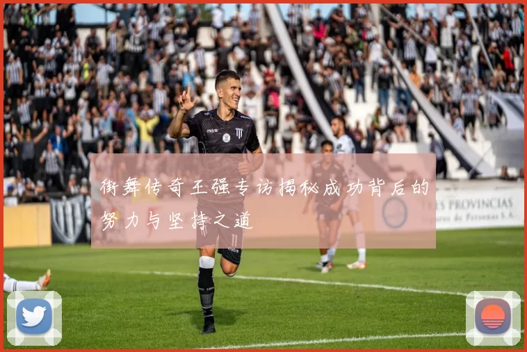 街舞传奇王强专访揭秘成功背后的努力与坚持之道