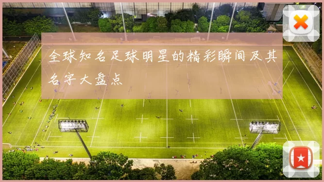 全球知名足球明星的精彩瞬间及其名字大盘点